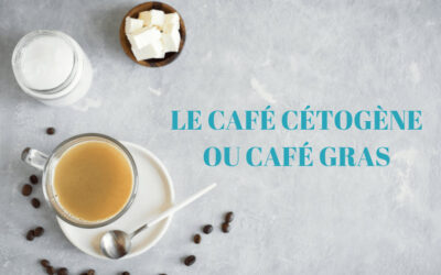 LE CAFÉ CÉTOGÈNE OU CAFÉ GRAS